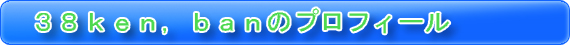 38ken・banのプロフィール